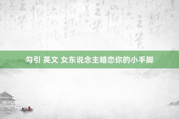 勾引 英文 女东说念主暗恋你的小手脚