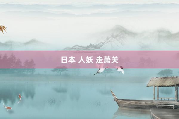 日本 人妖 走萧关