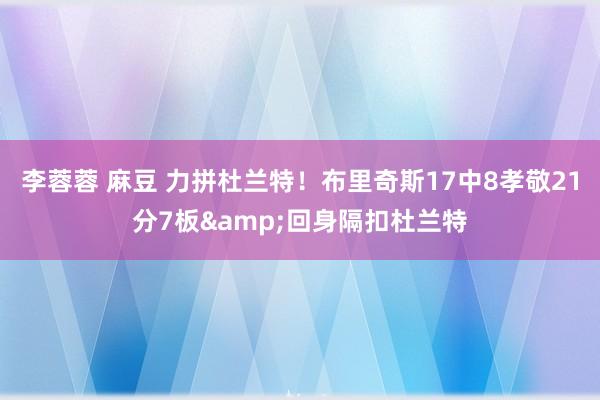 李蓉蓉 麻豆 力拼杜兰特！布里奇斯17中8孝敬21分7板&回身隔扣杜兰特