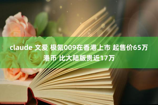 claude 文爱 极氪009在香港上市 起售价65万港币 比大陆版贵近17万